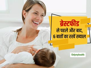 बच्चे को ब्रेस्टफीड कराने से पहले और बाद में महिलाएं इन 6 बातों का रखें हमेशा ख्याल 