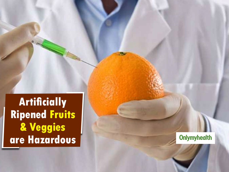Major Health Risks Associated With The Consumption Of Artificially Ripened  Fruits & Vegetables | Onlymyhealth