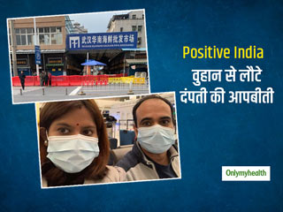 Positive India: वुहान से लौटे दंपती ने सुनाई आपबीती, कहा भारत भी इस संकट से उबर सकता है 