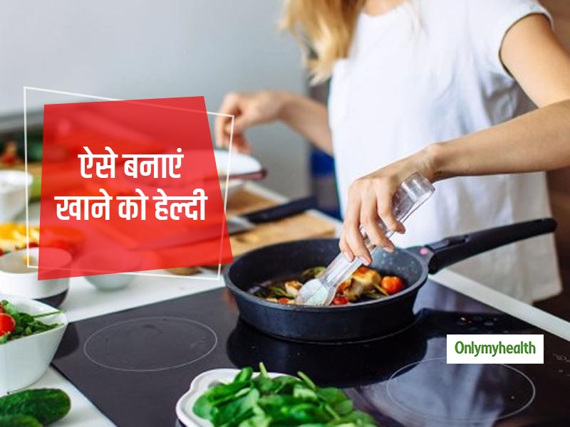 Cooking Tips: स्‍वाद भी बना रहेगा और सेहत भी अगर इन 5 तरीकों से खाने को बनाएंगे हेल्‍दी 