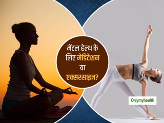 Mental Health: मेडिटेशन और एक्सरसाइज में मानसिक स्वास्थ्य के लिए किसे करना है ज्यादा फायदेमंद?