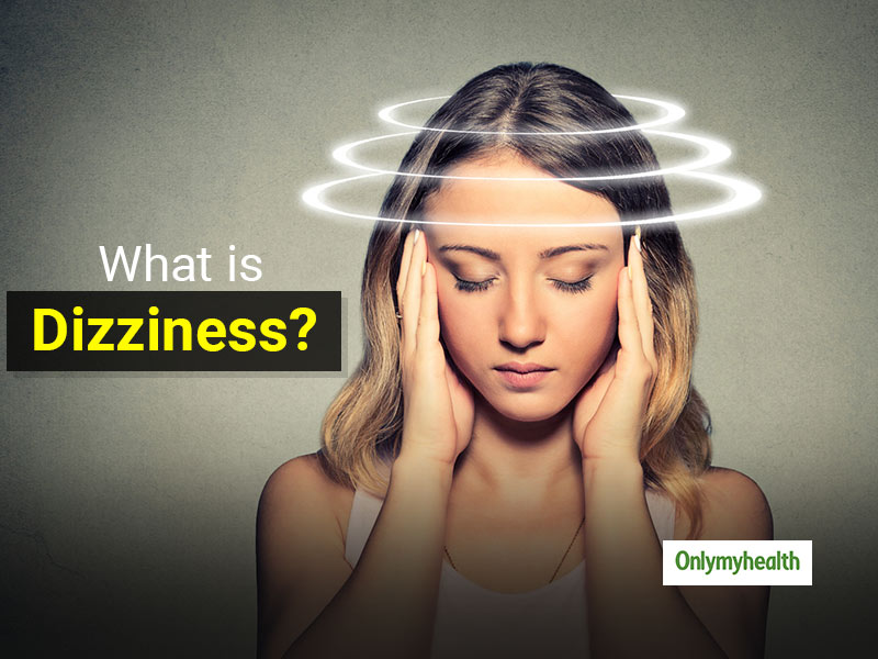 What Is Dizziness? Here Are Its Causes, Symptoms, Diagnosis And Treatment