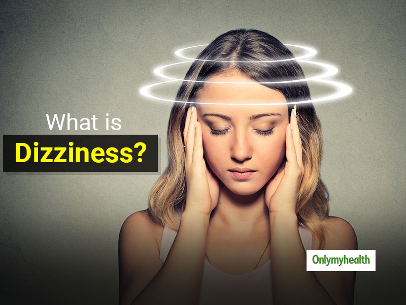 Dizziness: Know Dizziness Causes, Symptoms, Treatment & What It Is?