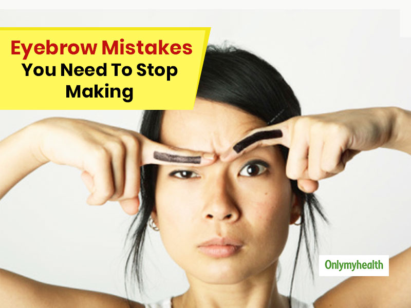 6 Common Eyebrow Mistakes And Here's How You Can Rectify These For Those Perfect Brows