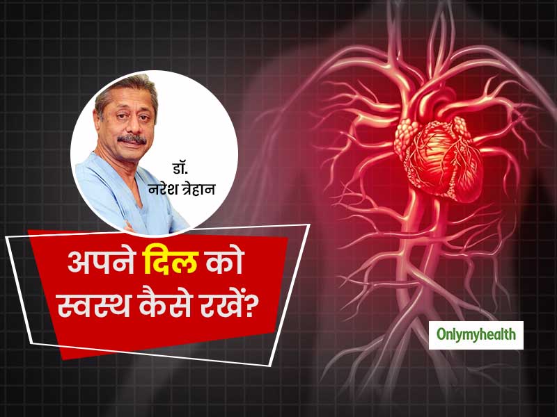अपने हृदय को स्‍वस्‍थ कैसे रखें? बता रहे हैं सीनियर कॉडियोलॉजिस्‍ट डॉ. नरेश त्रेहान 