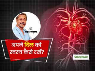 अपने हृदय को स्‍वस्‍थ कैसे रखें? बता रहे हैं सीनियर कॉडियोलॉजिस्‍ट डॉ. नरेश त्रेहान 