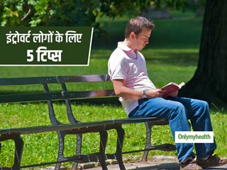 अगर आप इंट्रोवर्ट हैं, तो इन 5 तरीकों से खुद में करें बदलाव  