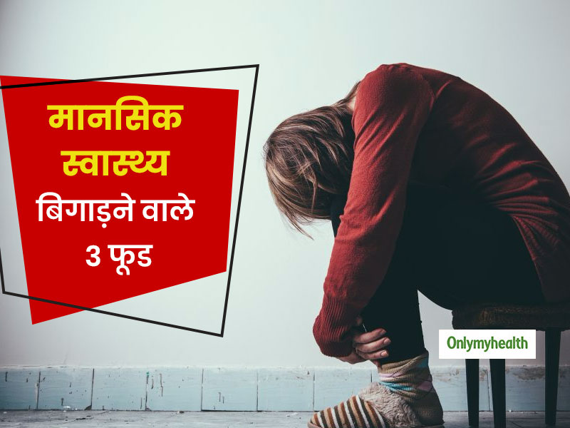 आपके मानसिक स्वास्थ्य को बिगाड़ने में आपकी आदत से कम नहीं ये 3 फूड, जानें होने वाली परेशानियां