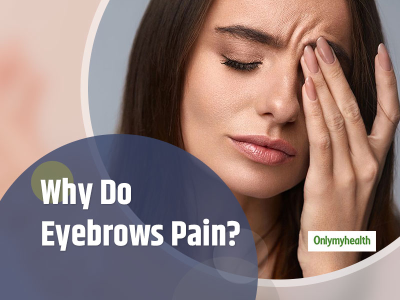 Do Your Eyebrows Pain? Know The Possible Reasons For This Pain