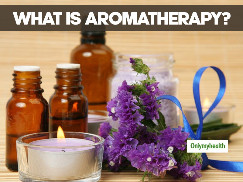 What Is Aromatherapy? Here Are Its Benefits And Side Effects OnlyMyHealth