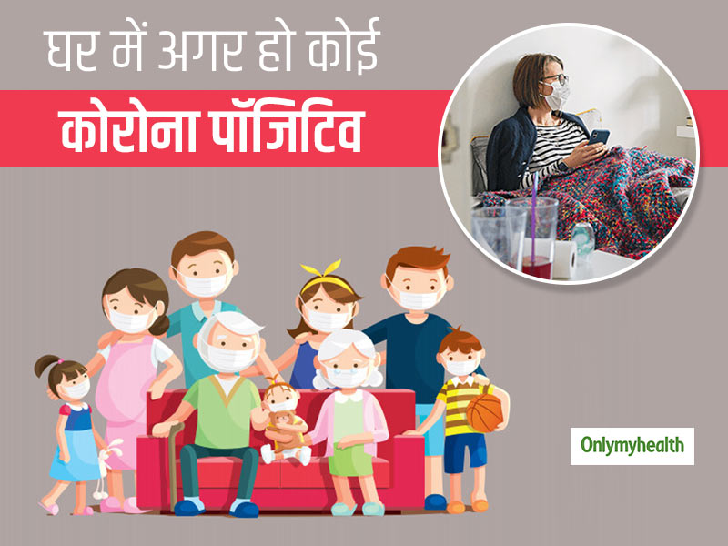 घर में अगर हो कोई कोरोना पॉजिटिव इंसान, तो खुद की सुरक्षा के लिए इन बातों का रखें खास ध्यान