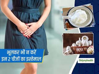 वैजाइना में खुजली और वेजाइनल यीस्‍ट इंफेक्‍शन होने पर भूलकर भी न करें इन 2 चीजों का इस्‍तेमाल 