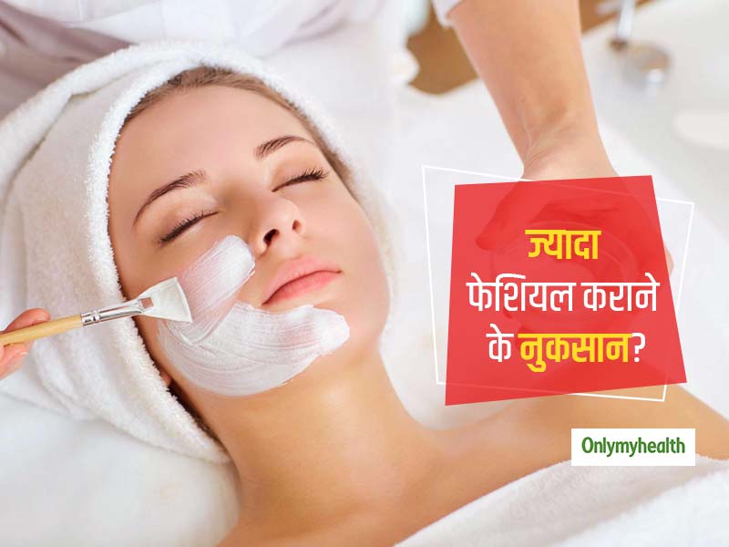 ज्यादा फेशियल कराने से खराब हो सकती है आपके चेहरे की रौनक, त्वचा को होते हैं कई नुकसान