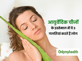 आयुर्वेदिक या हर्बल प्रोडक्ट्स को इस्तेमाल करने और नुस्खों को आजमाने में अक्सर लोग करते हैं ये 3 गलतियां