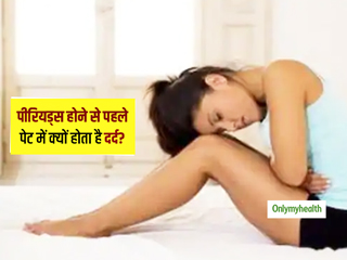 क्या आपको भी पीरियड्स होने से पहले पेट में होता है दर्द? जानिए क्या है इसकी वजह