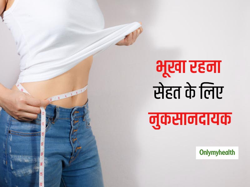वजन घटाने के लिए डाइटिंग के नाम पर भूखे रहना हो सकता है नुकसानदायक, सेहत पर हो सकता है बुरा असर