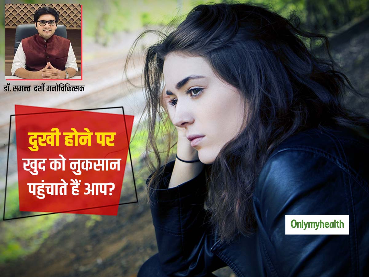 क्या दुखी होने पर आप भी खुद को नुकसान पहुंचाते हैं? एक्सपर्ट से जानें ऐसे दुख की स्थिति से निपटने का तरीका