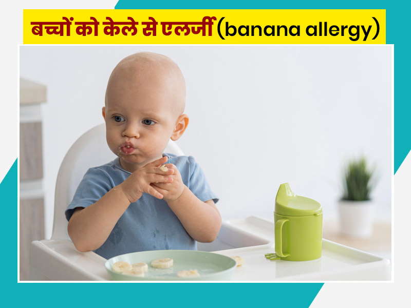 कुछ बच्चों को क्यों होती है केले से एलर्जी (Banana Allergy)? एक्सपर्ट से जानें इसके कारण और बचाव के उपाय