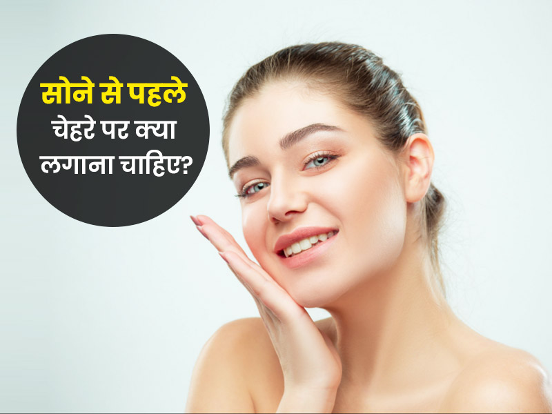 सोने से पहले चेहरे पर क्या लगाना चाहिए? जानें 6 घरेलू चीजें, जिन्हें लगाने से बढ़ता है स्किन ग्लो