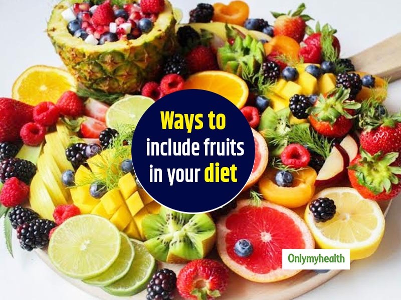 Check Out These 10 Different Ways To Include Fruits In Your Diet OnlyMyHealth