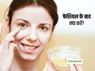 फेशियल कराने के बाद ना करें ये गलतियां, जानिए फेशियल के बाद चेहरे पर क्या करना और क्या नहीं करना है सही?