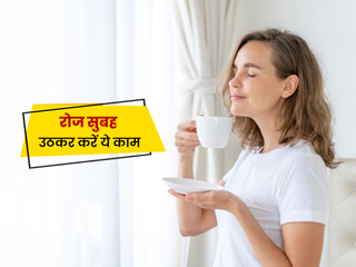 रोज सुबह उठकर करें ये 6 काम, दिनभर रहेंगे खुश, एनर्जी से भरे और पॉजिटिव