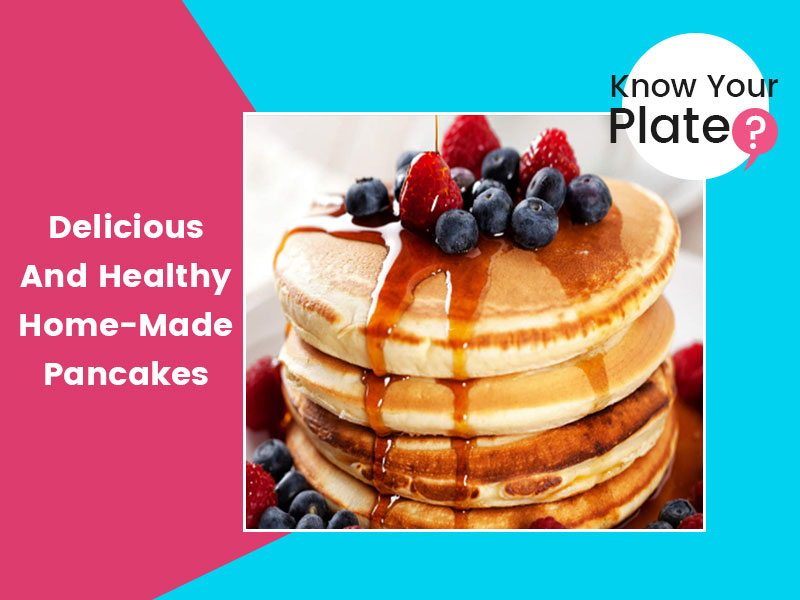 Know Your Plate: How To Make Healthy Pancakes At Home?
