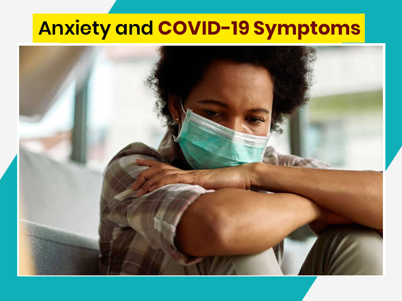 COVID Symptoms Vs. Anxiety, How Are These Two Linked To Each Other