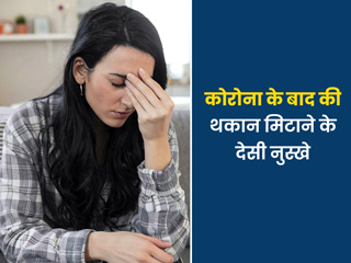 कोरोना से ठीक होने के बाद सता रही है थकान, तो घर पर आजमाएं ये आयुर्वेदिक नुस्खे