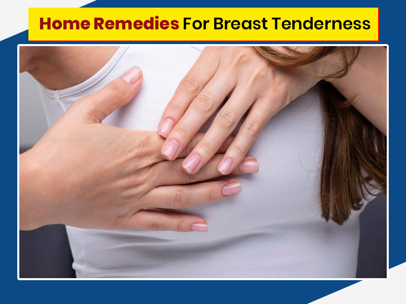 10 Effective Home Remedies To Ease Breast Tenderness