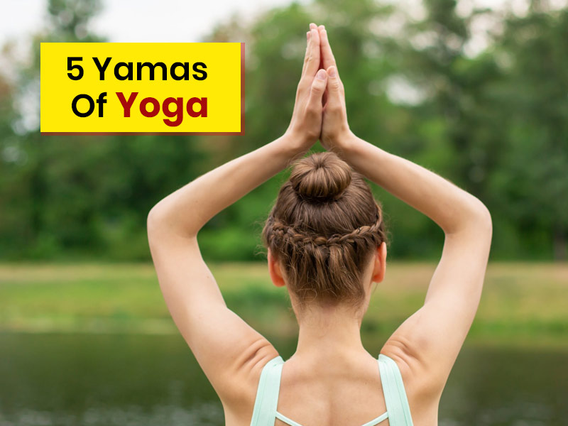 Learn About The 5 Yamas Of Yoga And Ways To Practice Them