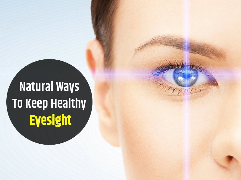 5 Natural Ways To Maintain A Healthy Eyesight