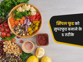अपने सिंपल फूड्स को इन 5 ट्रिक्स के जरिए बनाएं सुपरफूड्स, कई गुना बढ़ जाएंगे फायदे