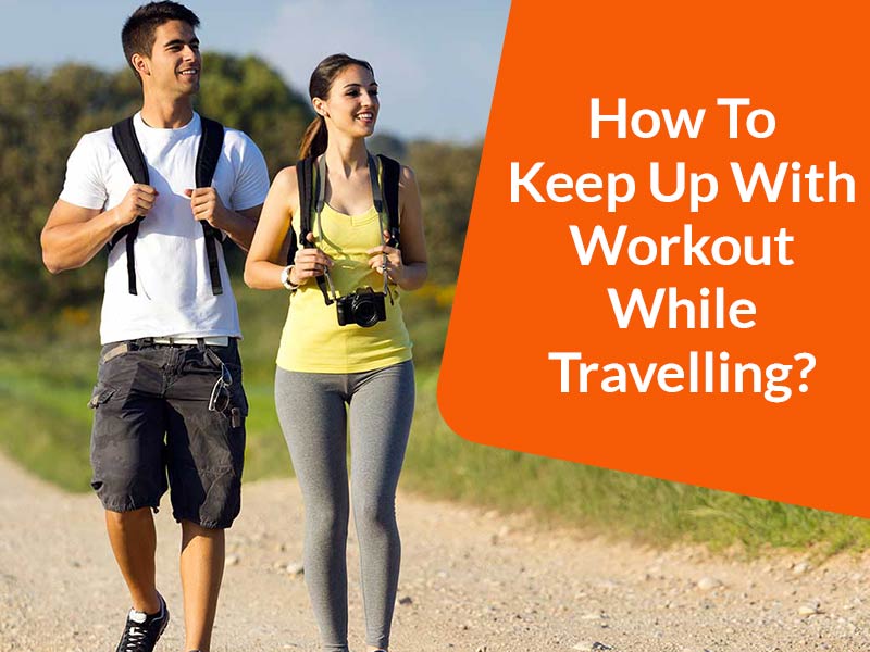How To Keep Up With Your Workout While Travelling