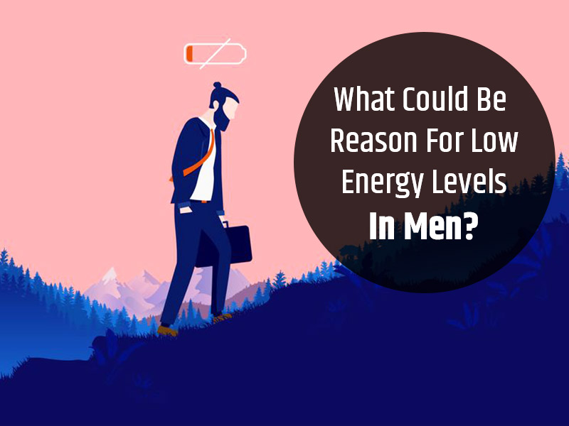What Results In Low Energy Levels In Men? Here Is What You Must Know