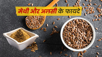 सेहत के लिए मेथी और अलसी के फायदे, जानें सेवन का तरीका 