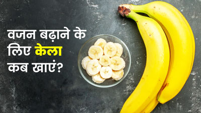 वजन बढ़ाने के लिए केला कब खाना चाहिए? जानें खाने का तरीका