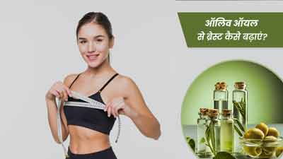 Olive Oil for Breast : ऑलिव ऑयल से ब्रेस्ट कैसे बढ़ाएं? जानें तरीका
