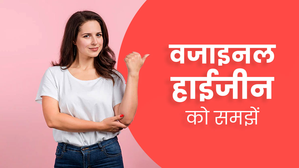 मह‍िलाओं के ल‍िए क्‍यों जरूरी है वजाइनल हाईजीन? समझें डॉक्‍टर से