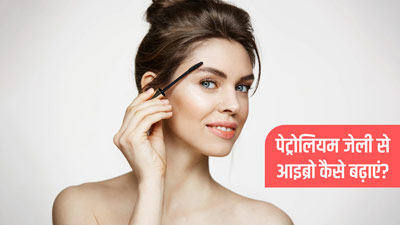 आइब्रो बढ़ाने के लिए ऐसे यूज करें पेट्रोलियम जेली, मोटी और घनी हो जाएंगी भौहें