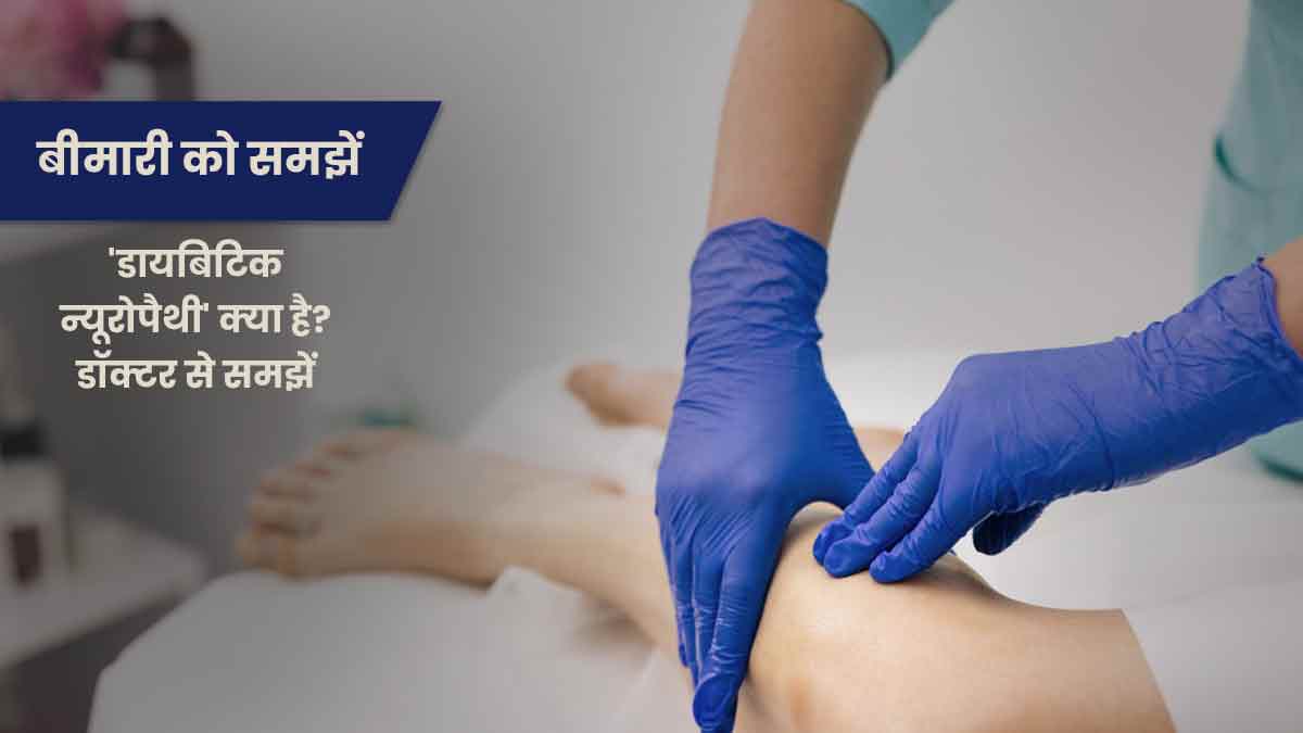 डायबिटिक न्यूरोपैथी क्या है? डॉक्टर से समझें इस बीमारी के लक्षण, कारण और इलाज