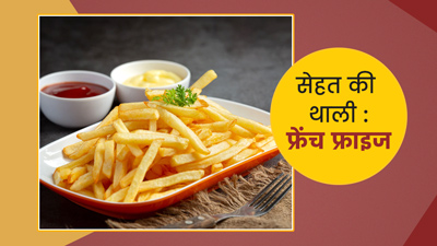 सेहत की थाली: फ्रेंच फ्राइज में कितनी कैलोरी होती है? जानें इसे खाने से सेहत पर क्या असर पड़ता है