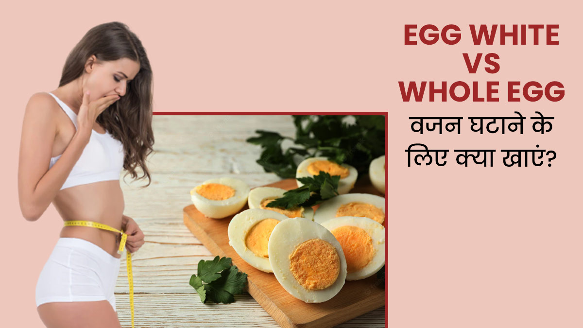 अंडे की सफेदी या पूरा अंडा, किसे खाने से घटता है तेजी से वजन?