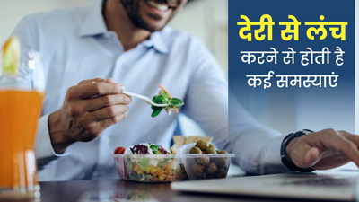 काम के चक्कर में देरी से लंच करना आपकी सेहत पर डालता है बुरा असर