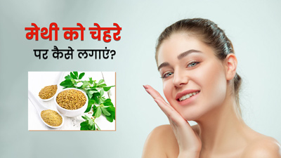 मेथी को चेहरे पर कैसे लगाएं? जानें 5 तरीके