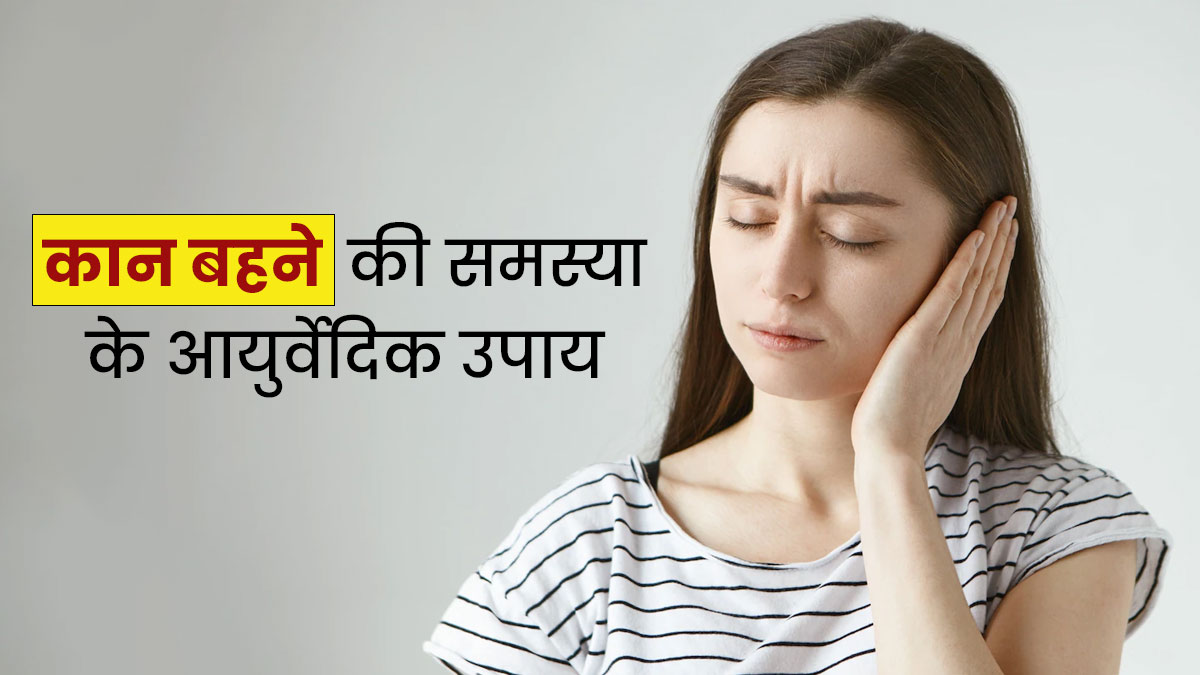 कान बहने की समस्या से हैं परेशान? इन 5 आयुर्वेदिक उपायों से मिलेगी राहत