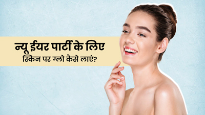 न्यू ईयर पार्टी करनी है अटैंड? तो चेहरे को ग्लोइंग बनाने के लिए अपनाएं ये 5 उपाय