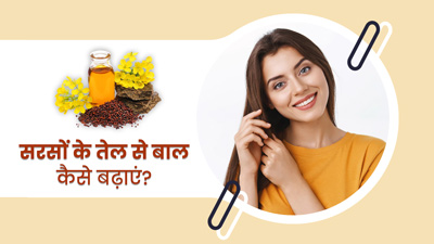 सरसों के तेल से बाल कैसे बढ़ाएं? जानें 3 तरीके, जिनसे मिलेंगे लंबे-घने बाल