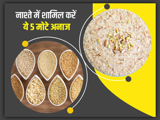 नाश्ते में शामिल करें ये 5 मोटे अनाज, जानें इन्हें खाने का तरीका और फायदे