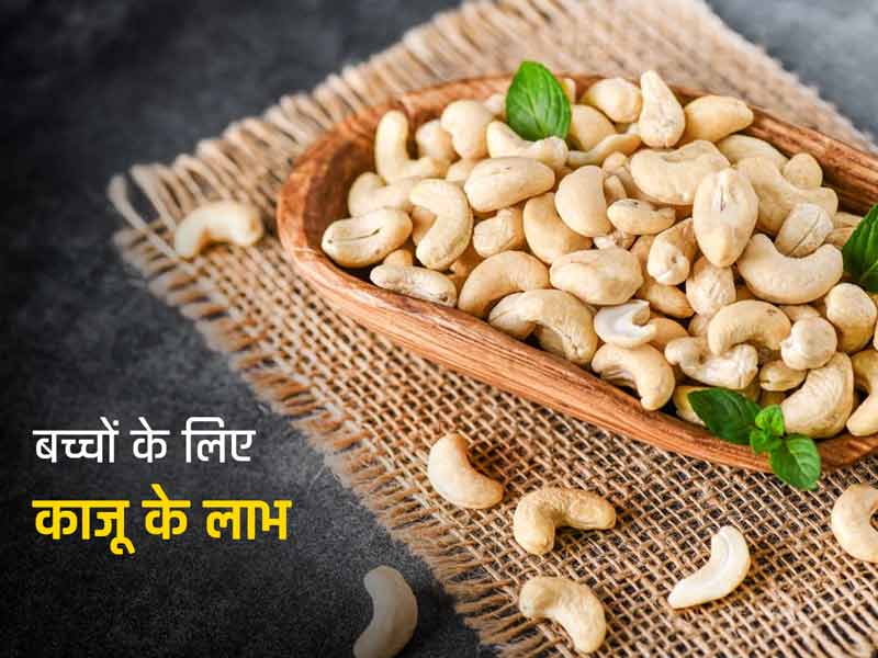 बच्चों के लिए काजू के लाभ  : बच्चों के दांत और हड्डियों को मजबूत बनाता है काजू , जानें इसके खास फायदे